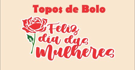 Topo de bolo Dia das Mulheres – Totalmente Grátis