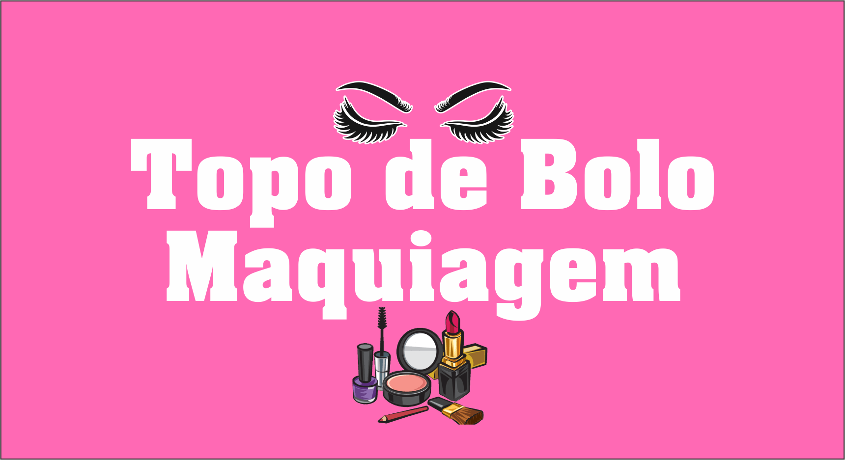 Kit Topper Topo De Bolo Festa Tema Maquiagem Personalizado