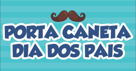 Porta Caneta Dia dos Pais Pronto Para Imprimir