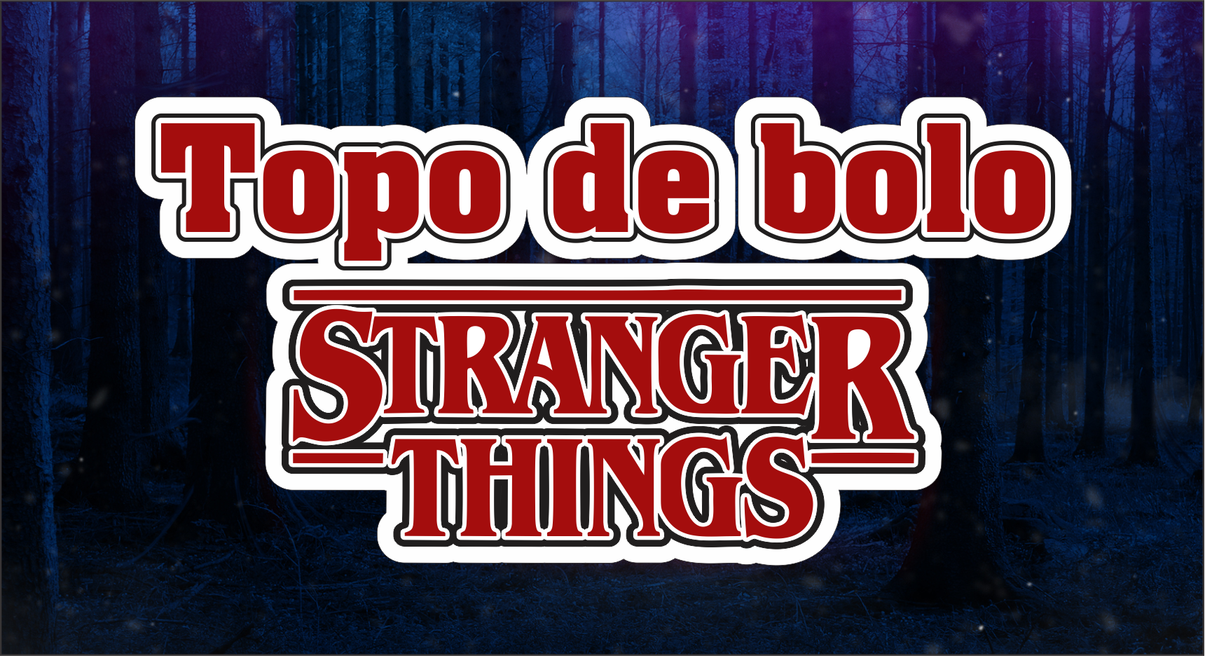 Capa Topo de Bolo Stranger Things - Topo de Bolo Stranger Things Para Imprimir Grátis