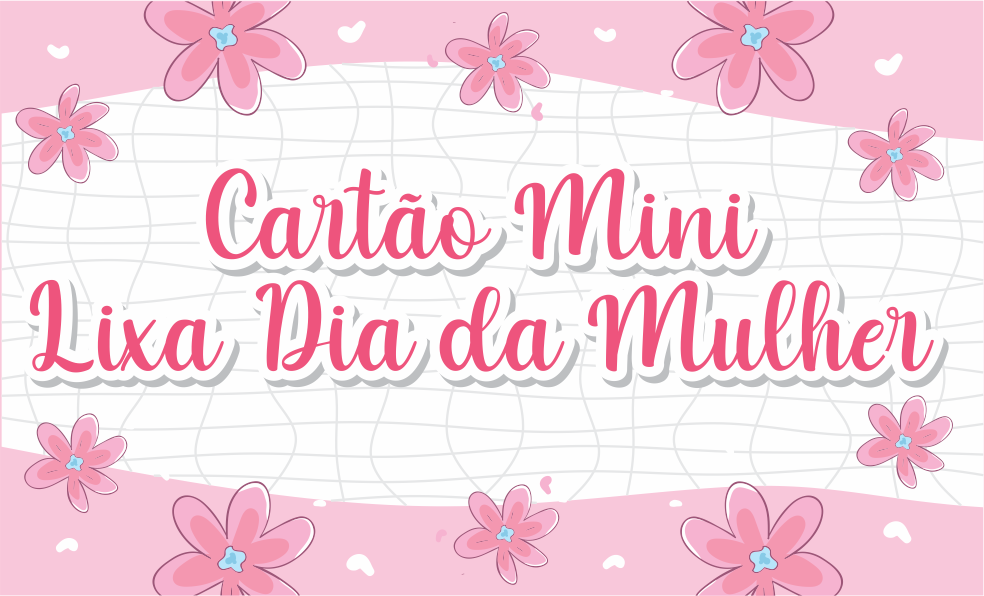 CAPA CARTAO MINI LIXA DIA DA MULHER COM REDES - Cartão Mini Lixa Dia da Mulher Pronto Para Imprimir