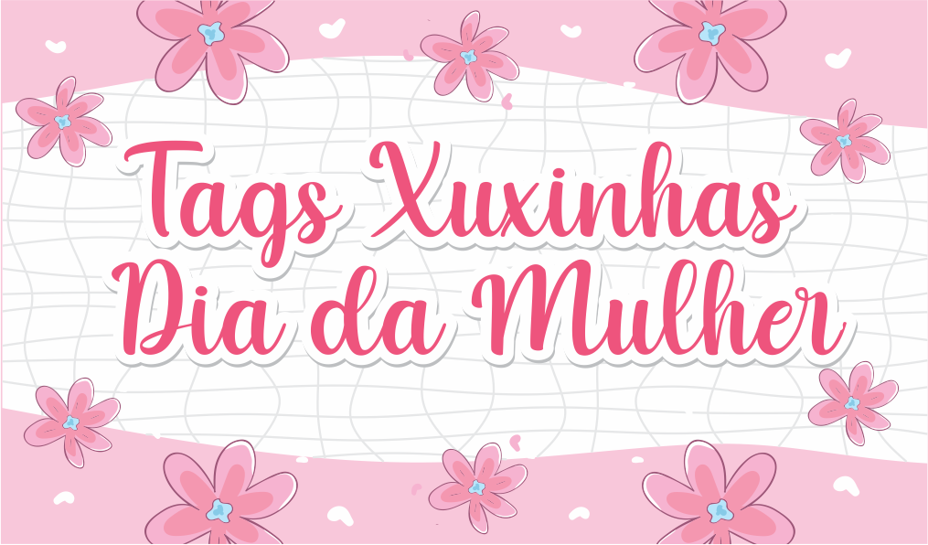 CAPA TAG XUXINHA DIA DA MULHER - Tag Xuxinha Dia da Mulher Pronto Para Imprimir