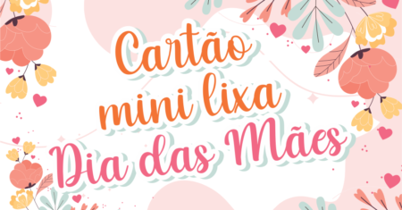 Cartão Mini Lixa Dia das Mães Pronto Para imprimir