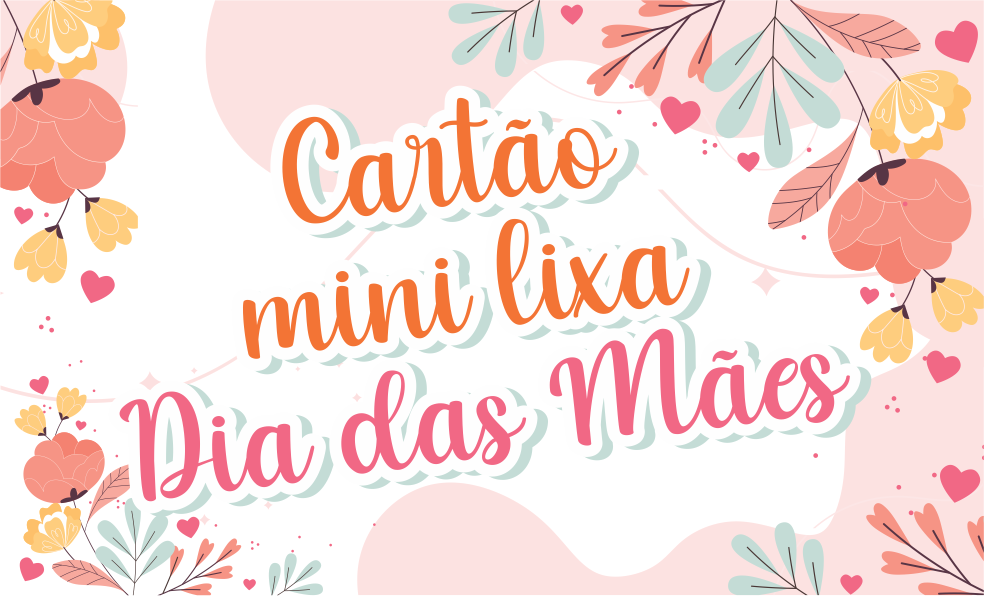 CAPA CARTAO LIXA DIA DAS MAES 2024 - Cartão Mini Lixa Dia das Mães Pronto Para imprimir