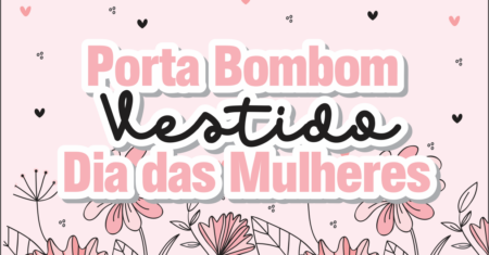 Porta Bombom Vestido Dia das Mulheres Para Imprimir Gratuito
