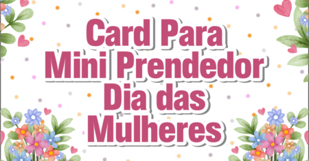 Card Mini Prendedor Dia das Mulheres Para Imprimir Gratuito
