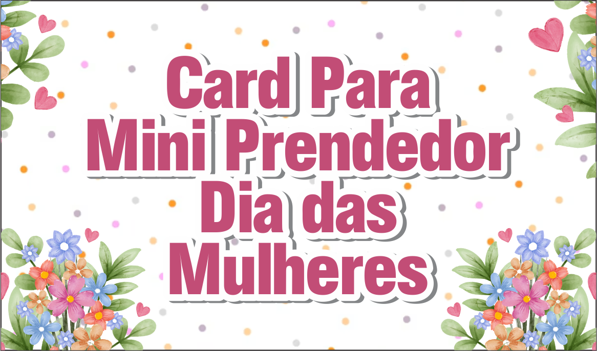 Capa Card Mini Prendedor Dia das Mulheres - Card Mini Prendedor Dia das Mulheres Para Imprimir Gratuito