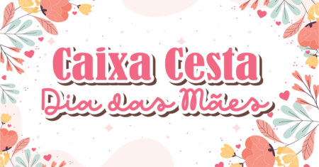 Caixa Cesta Dia das Mães Para Imprimir Gratuito