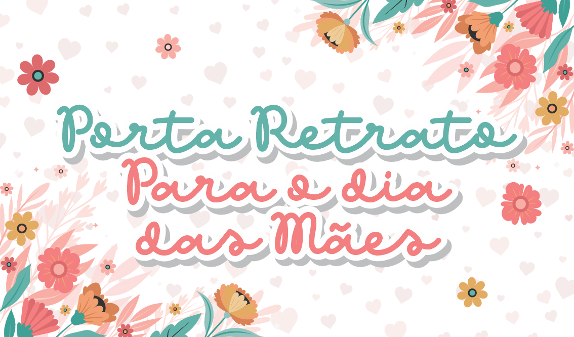 CAPA PORTA RETRATO DIA DAS MAES - Porta Retrato Feliz Dia das Mães Para Imprimir