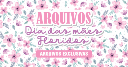 Dia das Mães Floridos Exclusivo Para Imprimir