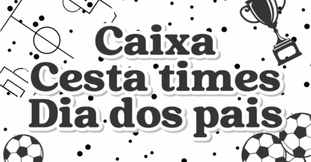 Caixa Cesta Times Dia dos Pais 01 Para Imprimir